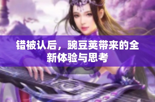 错被认后，豌豆荚带来的全新体验与思考