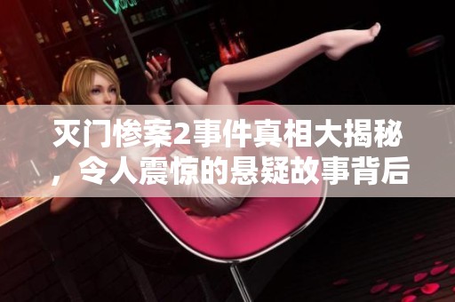 灭门惨案2事件真相大揭秘，令人震惊的悬疑故事背后的黑暗秘密