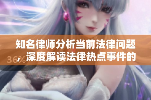 知名律师分析当前法律问题，深度解读法律热点事件的影响力。