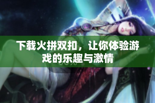 下载火拼双扣，让你体验游戏的乐趣与激情