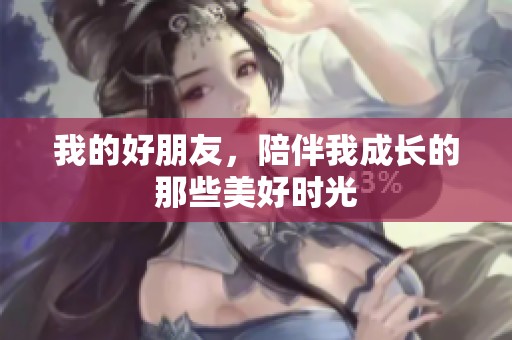 我的好朋友，陪伴我成长的那些美好时光
