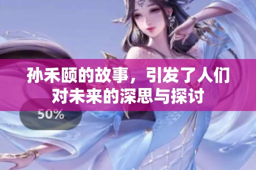 孙禾颐的故事，引发了人们对未来的深思与探讨
