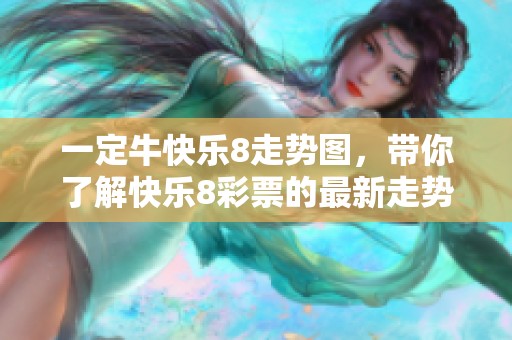 一定牛快乐8走势图，带你了解快乐8**的最新走势与分析！