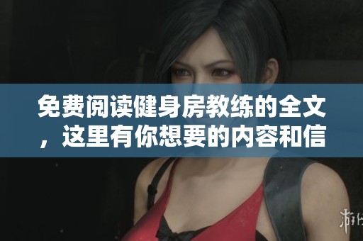 免费阅读健身房教练的全文，这里有你想要的内容和信息！