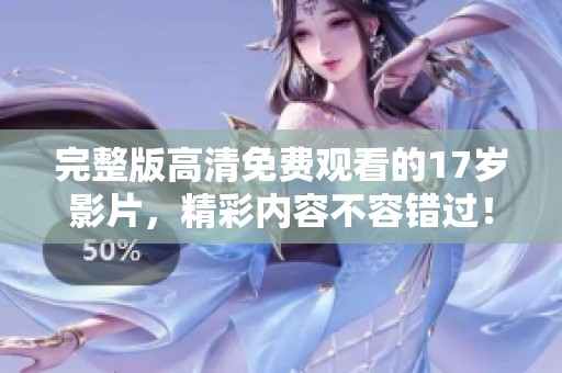 完整版高清免费观看的17岁影片，精彩内容不容错过！