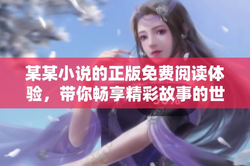 某某小说的正版免费阅读体验，带你畅享精彩故事的世界