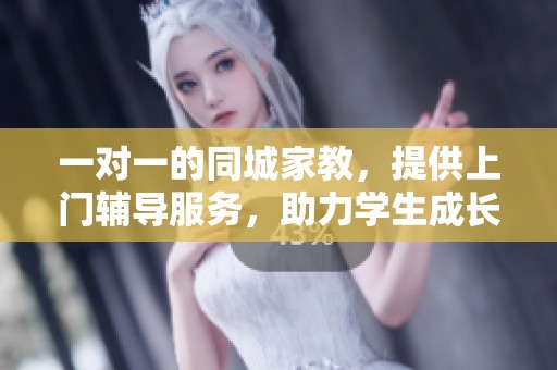 一对一的同城家教，提供上门辅导服务，助力学生成长