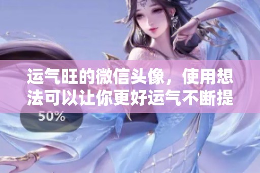 运气旺的微信头像，使用想法可以让你更好运气不断提升