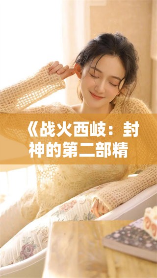 《战火西岐：封神的第二部精彩故事揭开帷幕》