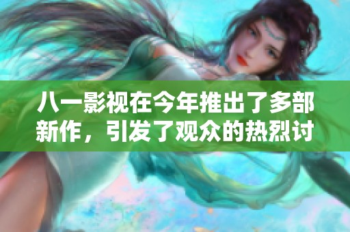 八一影视在今年推出了多部新作，引发了观众的热烈讨论与关注