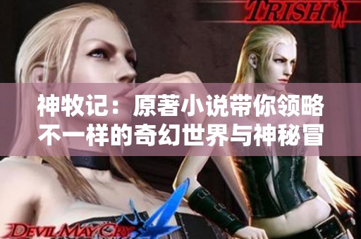 神牧记：原著小说带你领略不一样的奇幻世界与神秘冒险