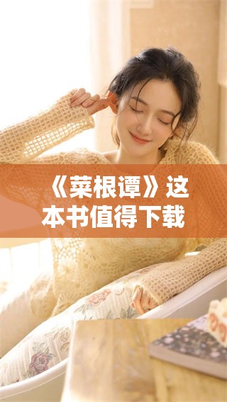 《菜根谭》这本书值得下载阅读，让我们一起探索其深刻的智慧与哲理