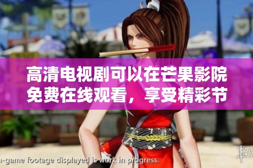 高清电视剧可以在芒果影院免费在线观看，享受精彩节目！