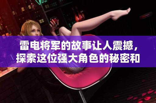 雷电将军的故事让人震撼，探索这位强大角色的秘密和魅力。