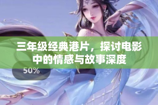 三年级经典港片，探讨电影中的情感与故事深度