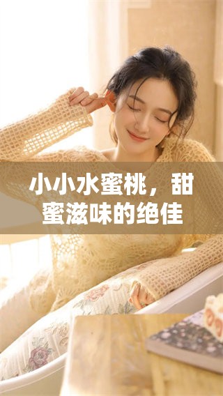 小小水蜜桃，甜蜜滋味的绝佳选择，让人一尝成主顾！