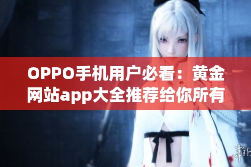OPPO手机用户必看：黄金网站app大全推荐给你所有优质应用合集