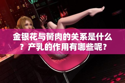 金银花与胬肉的关系是什么？产乳的作用有哪些呢？