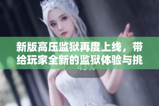 新版高压监狱再度上线，带给玩家全新的监狱体验与挑战