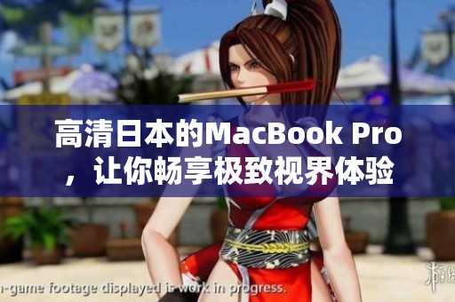 高清日本的MacBook Pro，让你畅享极致视界体验