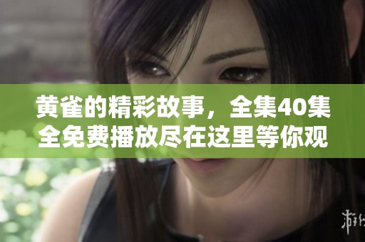 黄雀的精彩故事，全集40集全免费播放尽在这里等你观看
