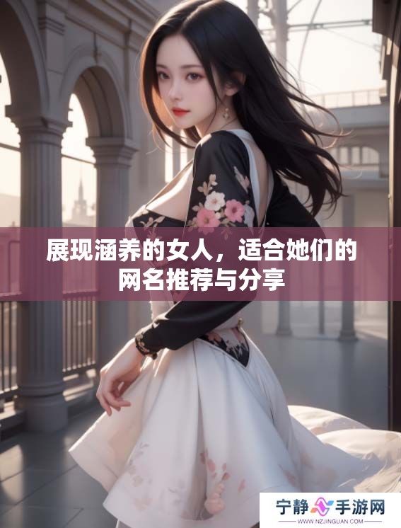 展现涵养的女人，适合她们的网名推荐与分享