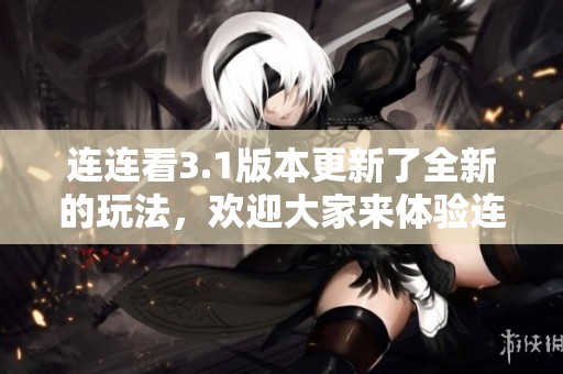 连连看3.1版本更新了全新的玩法，欢迎大家来体验连连看3.1带来的乐趣！