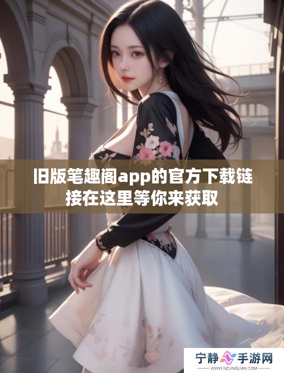 旧版笔趣阁app的官方下载链接在这里等你来获取