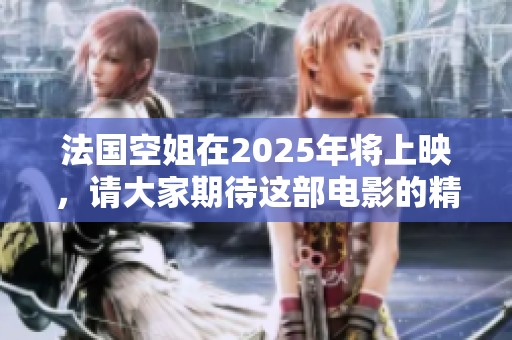 法国空姐在2025年将上映，请大家期待这部电影的精彩表现