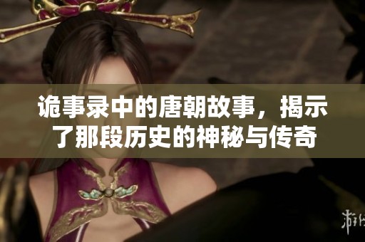 诡事录中的唐朝故事，揭示了那段历史的神秘与传奇