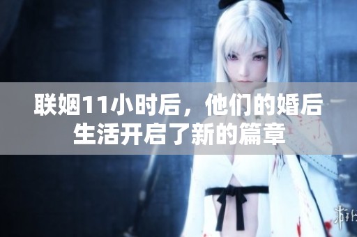 联姻11小时后，他们的婚后生活开启了新的篇章