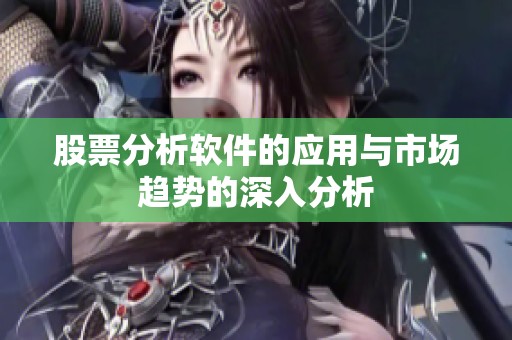 股票分析软件的应用与市场趋势的深入分析