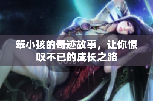 笨小孩的奇迹故事，让你惊叹不已的成长之路