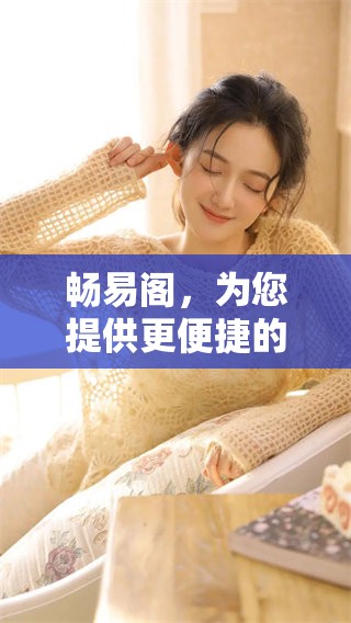 畅易阁，为您提供更便捷的服务体验，助力生活更轻松。