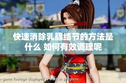 快速消除乳腺结节的方法是什么 如何有效调理呢