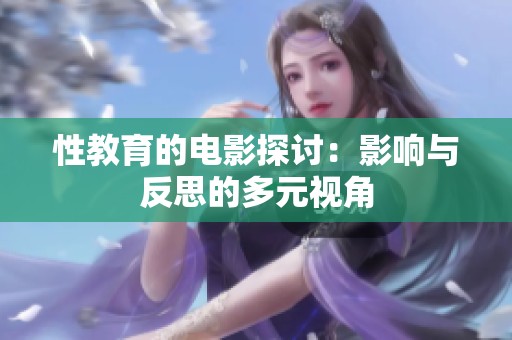 性教育的电影探讨：影响与反思的多元视角