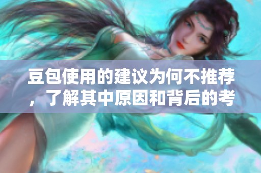 豆包使用的建议为何不推荐，了解其中原因和背后的考虑是什么