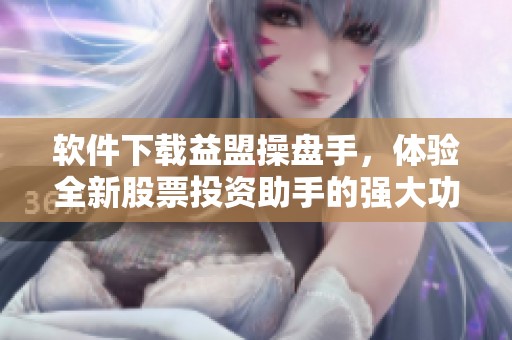 软件下载益盟操盘手，体验全新股票投资助手的强大功能