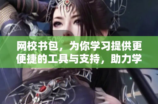网校书包，为你学习提供更便捷的工具与支持，助力学生成长与成功