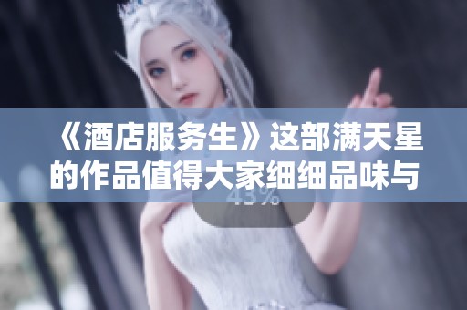《酒店服务生》这部满天星的作品值得大家细细品味与探讨
