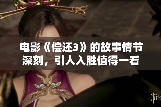 电影《偿还3》的故事情节深刻，引人入胜值得一看