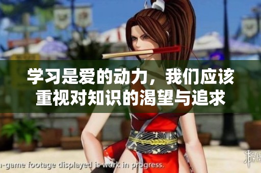 学习是爱的动力，我们应该重视对知识的渴望与追求