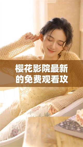 樱花影院最新的免费观看攻略，带你轻松享受精彩影视内容