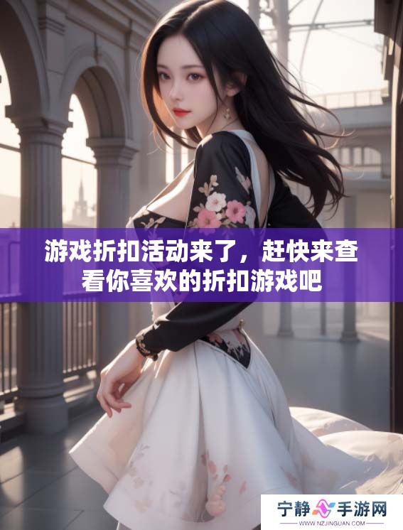 游戏折扣活动来了，赶快来查看你喜欢的折扣游戏吧