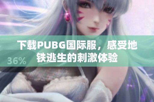 下载PUBG国际服，感受地铁逃生的刺激体验
