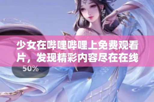 少女在哔哩哔哩上免费观看片，发现精彩内容尽在在线观看视频中。
