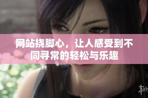 网站挠脚心，让人感受到不同寻常的轻松与乐趣