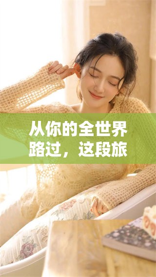 从你的全世界路过，这段旅程让我感受到生活的美好与珍贵。
