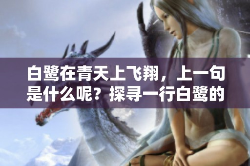 白鹭在青天上飞翔，上一句是什么呢？探寻一行白鹭的背后秘密！