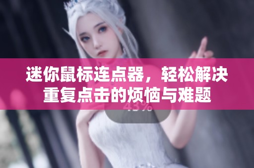 迷你鼠标连点器，轻松解决重复点击的烦恼与难题